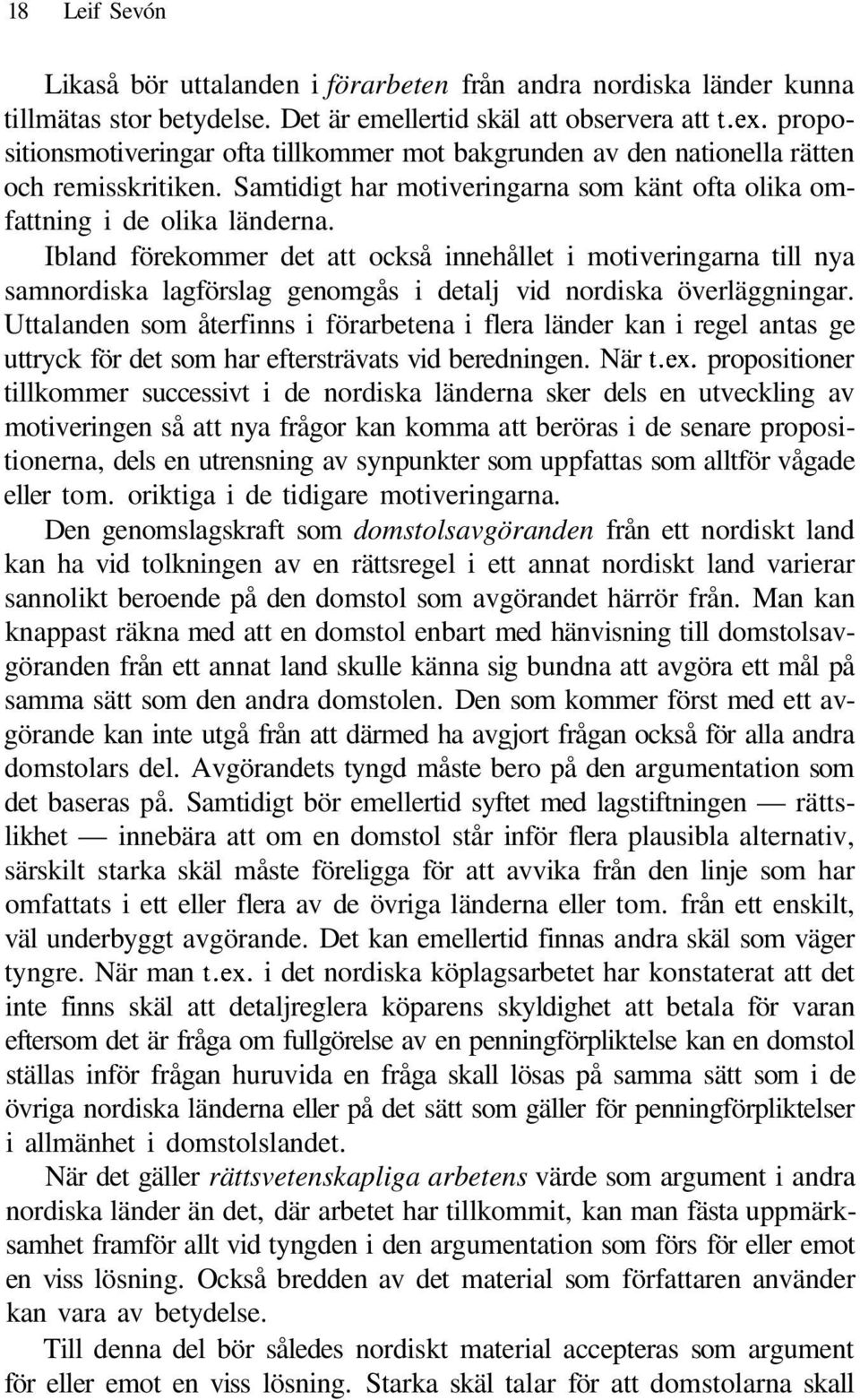 Ibland förekommer det att också innehållet i motiveringarna till nya samnordiska lagförslag genomgås i detalj vid nordiska överläggningar.