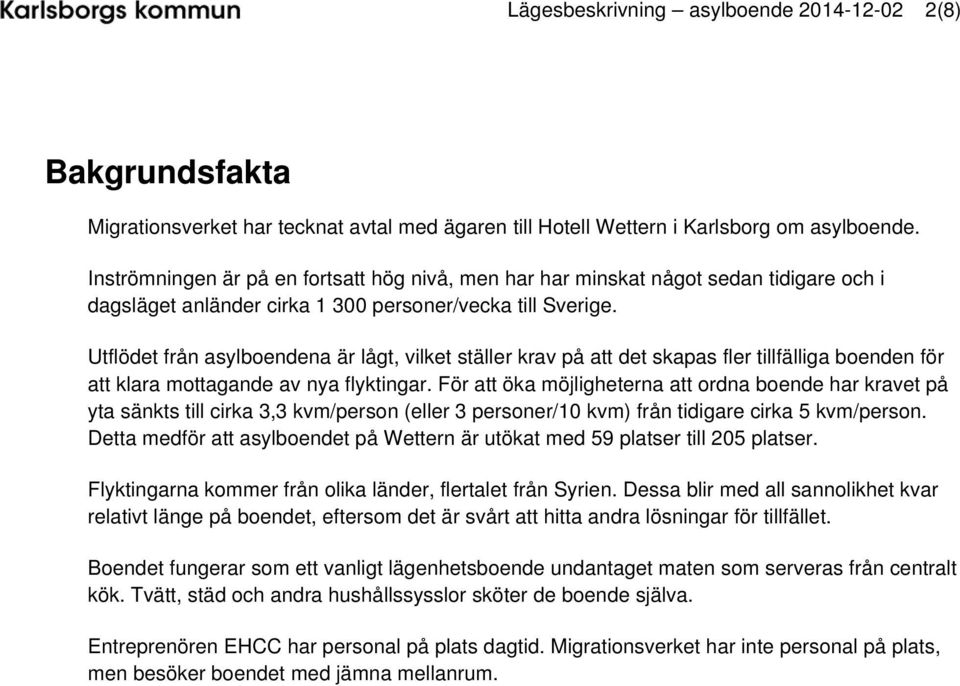 Utflödet från asylboendena är lågt, vilket ställer krav på att det skapas fler tillfälliga boenden för att klara mottagande av nya flyktingar.