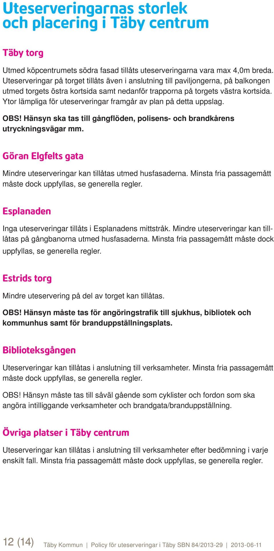 Ytor lämpliga för uteserveringar framgår av plan på detta uppslag. OBS! Hänsyn ska tas till gångflöden, polisens- och brandkårens utryckningsvägar mm.