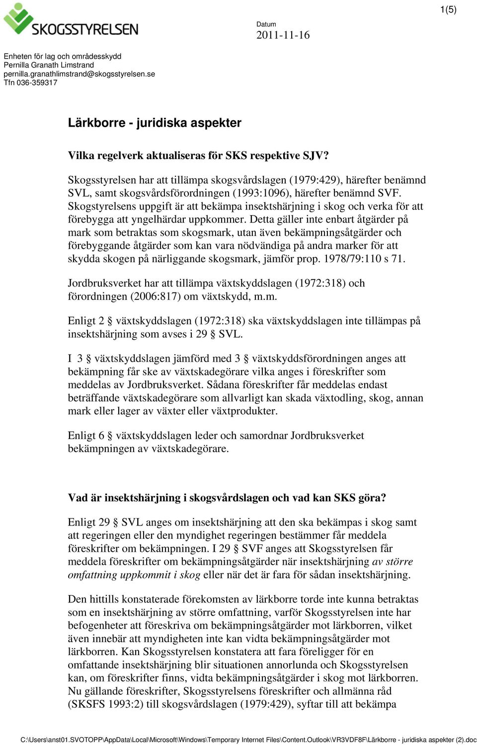 Skogsstyrelsen har att tillämpa skogsvårdslagen (1979:429), härefter benämnd SVL, samt skogsvårdsförordningen (1993:1096), härefter benämnd SVF.