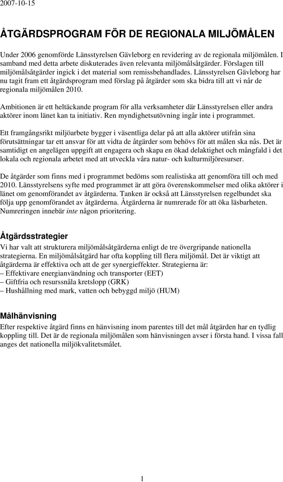 Länsstyrelsen Gävleborg har nu tagit fram ett åtgärdsprogram med förslag på åtgärder som ska bidra till att vi når de regionala miljömålen 2010.