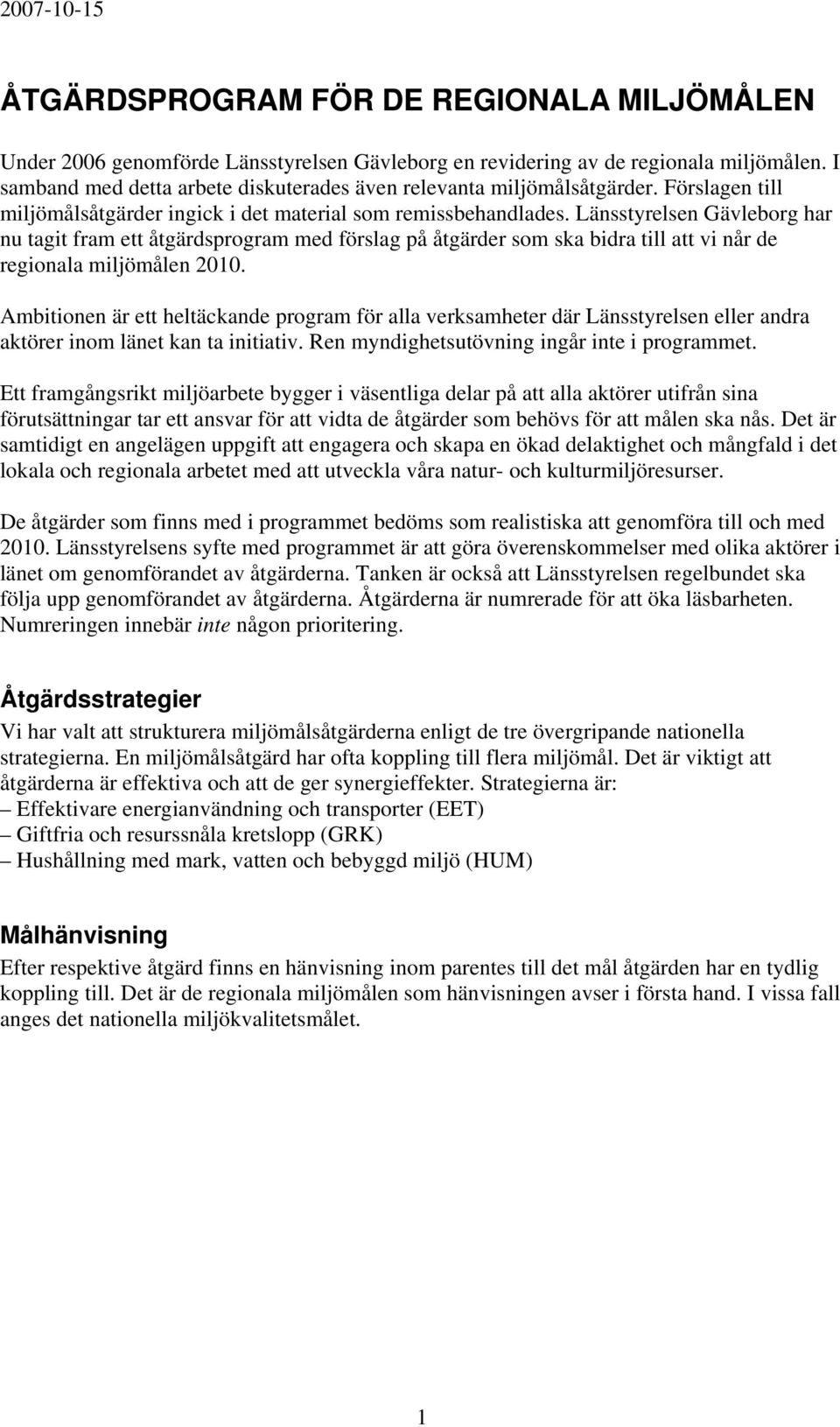 Länsstyrelsen Gävleborg har nu tagit fram ett åtgärdsprogram med förslag på åtgärder som ska bidra till att vi når de regionala miljömålen 2010.