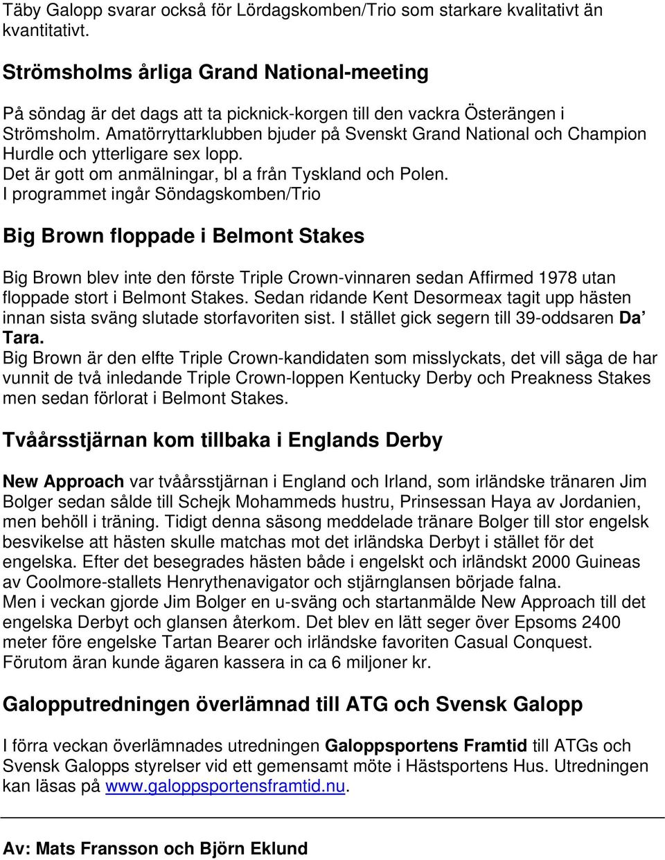 Amatörryttarklubben bjuder på Svenskt Grand National och Champion Hurdle och ytterligare sex lopp. Det är gott om anmälningar, bl a från Tyskland och Polen.