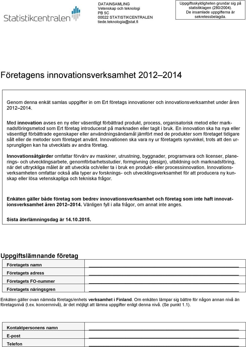 Företagens innovationsverksamhet 2012 2014 Genom denna enkät samlas uppgifter in om Ert företags innovationer och innovationsverksamhet under åren 2012 2014.