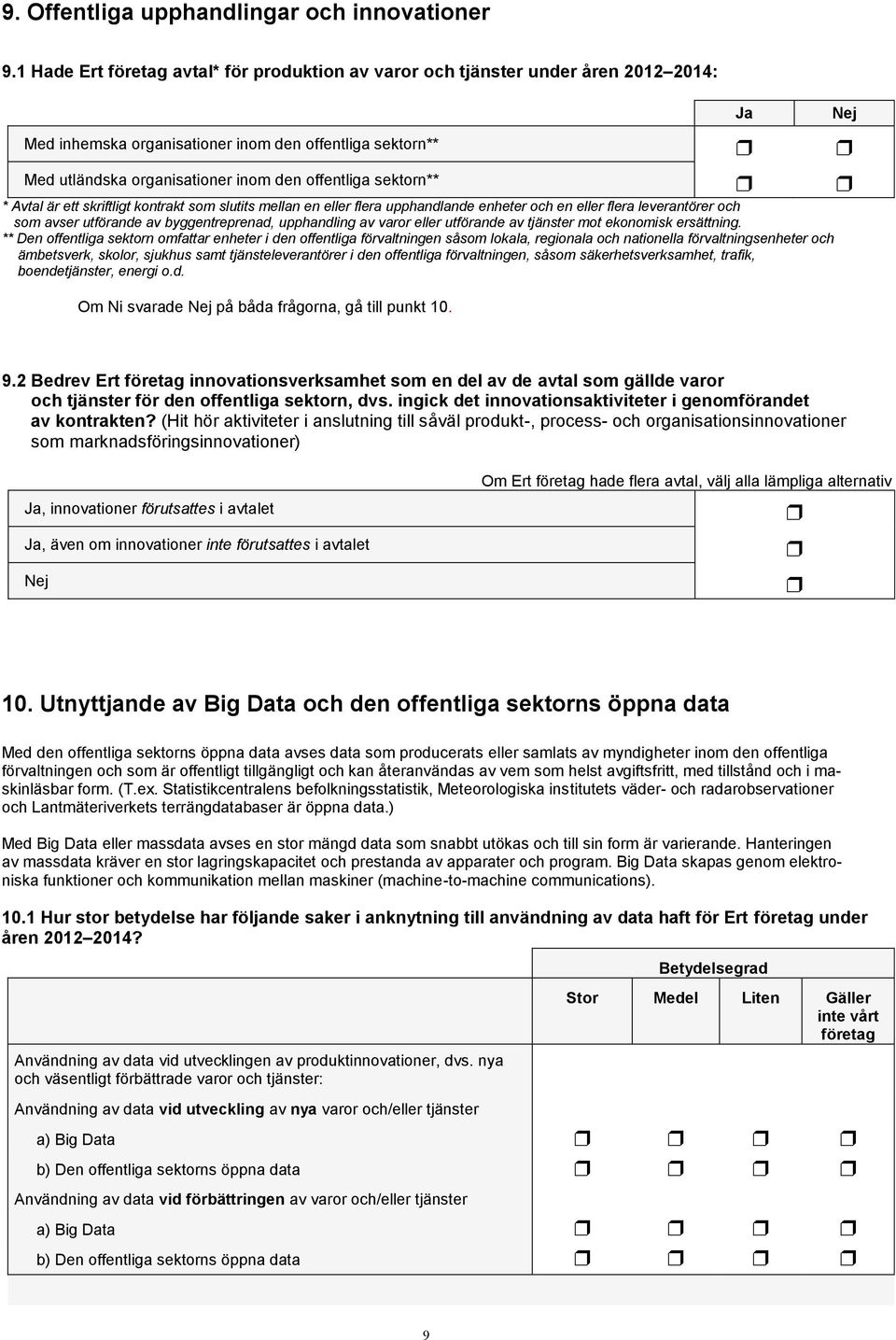 sektorn** * Avtal är ett skriftligt kontrakt som slutits mellan en eller flera upphandlande enheter och en eller flera leverantörer och som avser utförande av byggentreprenad, upphandling av varor