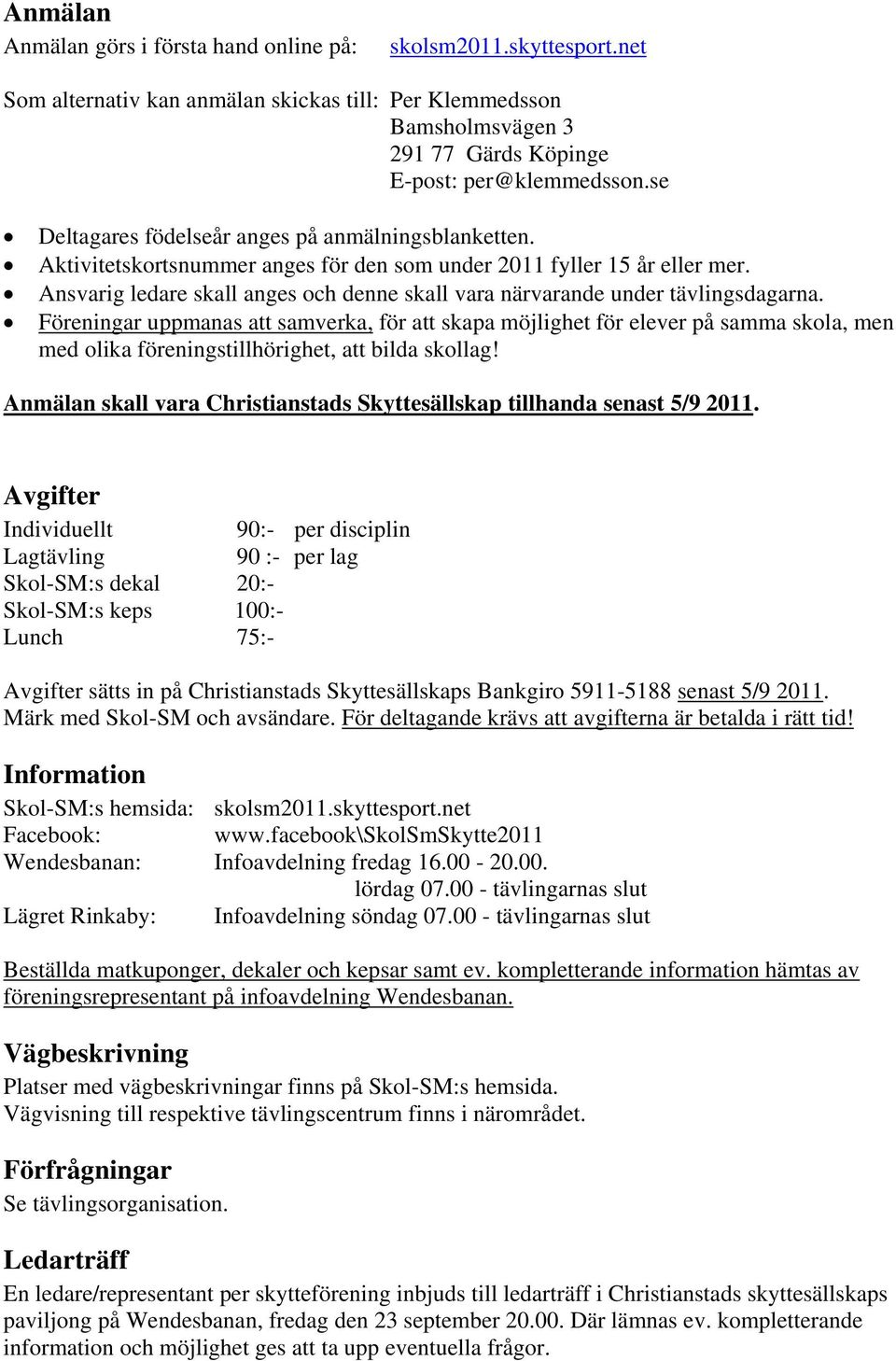 Ansvarig ledare skall anges och denne skall vara närvarande under tävlingsdagarna.