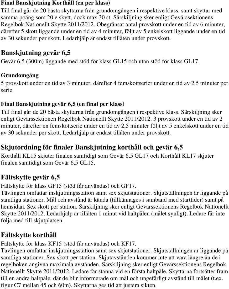 Obegränsat antal provskott under en tid av 6 minuter, därefter 5 skott liggande under en tid av 4 minuter, följt av 5 enkelskott liggande under en tid av 30 sekunder per skott.