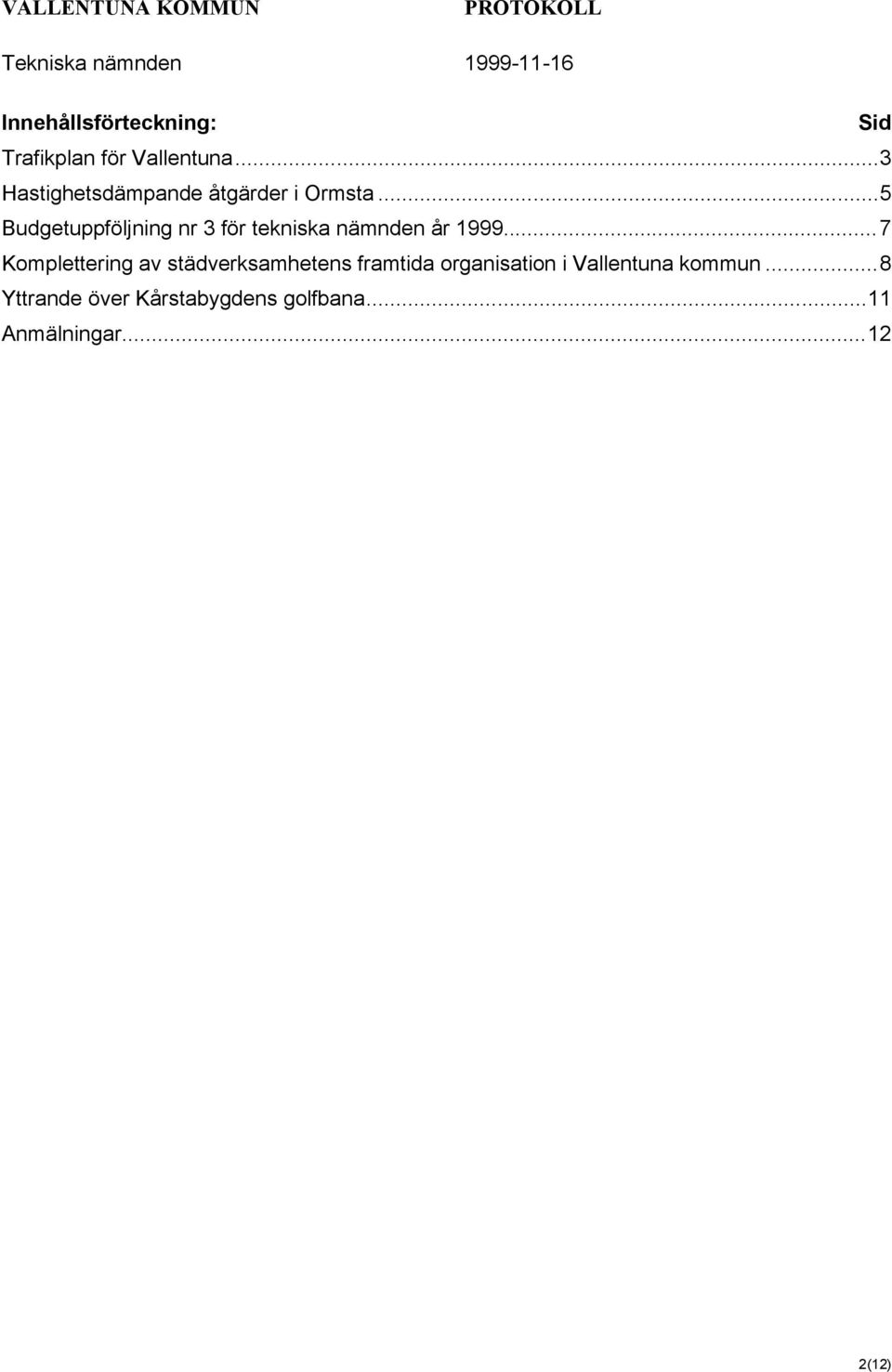 ..5 Budgetuppföljning nr 3 för tekniska nämnden år 1999.