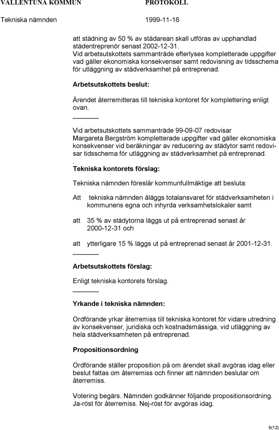 Arbetsutskottets beslut: Ärendet återremitteras till tekniska kontoret för komplettering enligt ovan.