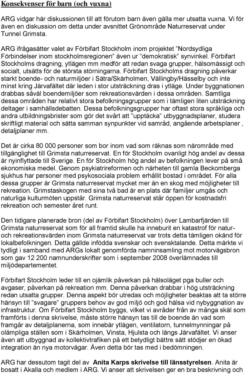 ARG ifrågasätter valet av Förbifart Stockholm inom projektet Nordsydliga Förbindelser inom stockholmsregionen även ur demokratisk synvinkel.