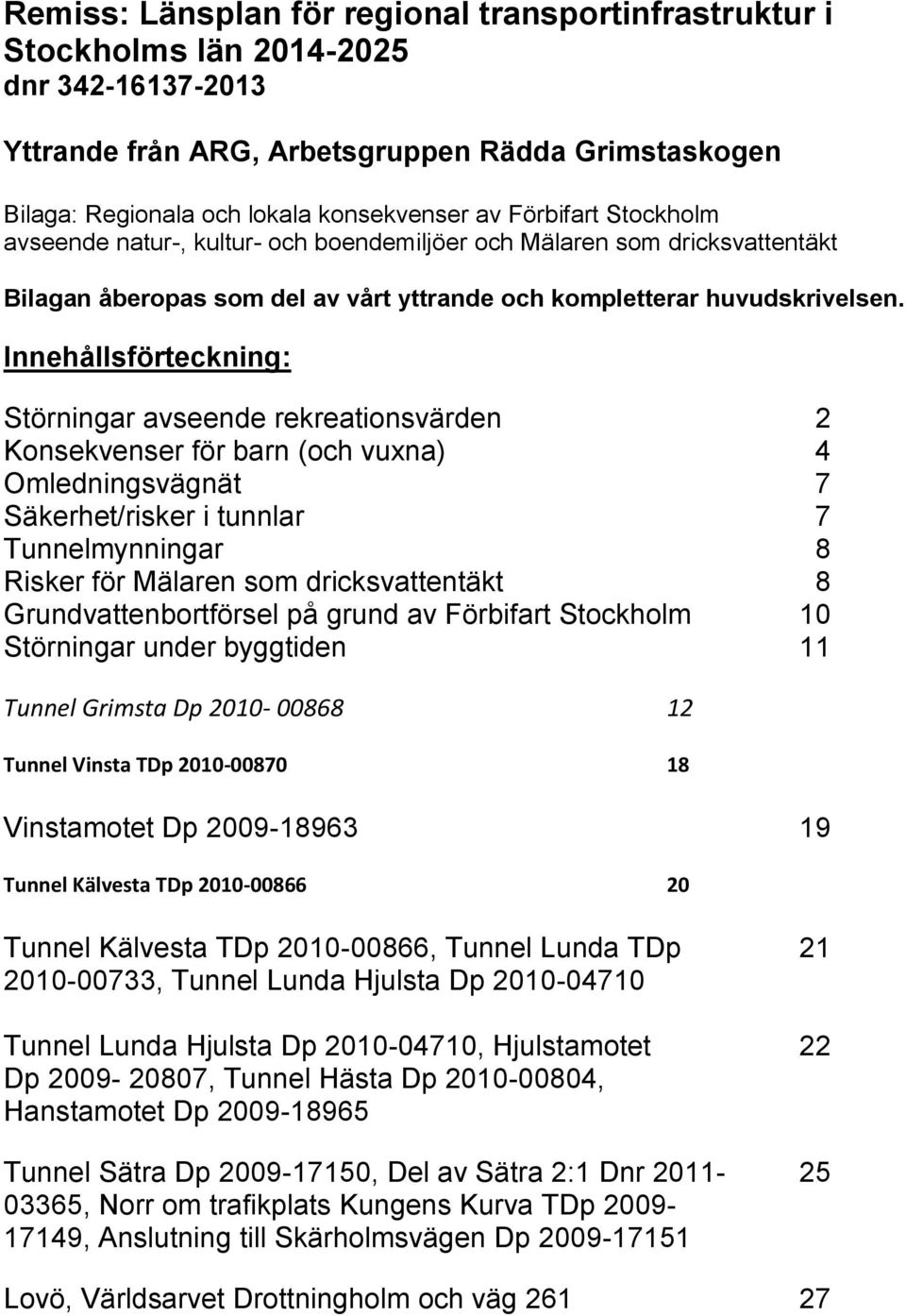 Innehållsförteckning: Störningar avseende rekreationsvärden 2 Konsekvenser för barn (och vuxna) 4 Omledningsvägnät 7 Säkerhet/risker i tunnlar 7 Tunnelmynningar 8 Risker för Mälaren som