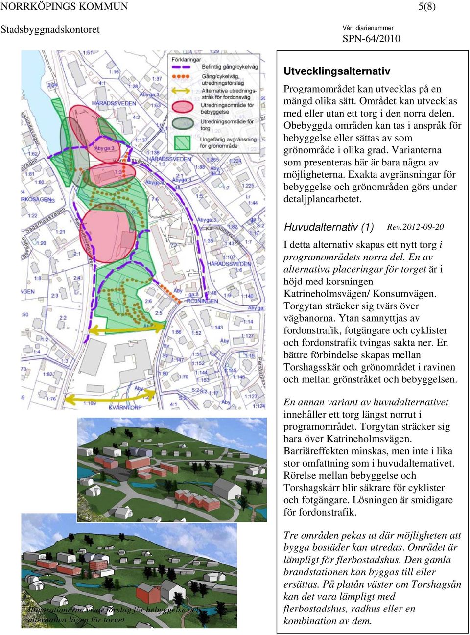 Exakta avgränsningar för bebyggelse och grönområden görs under detaljplanearbetet. Huvudalternativ (1) Rev.2012-09-20 I detta alternativ skapas ett nytt torg i programområdets norra del.