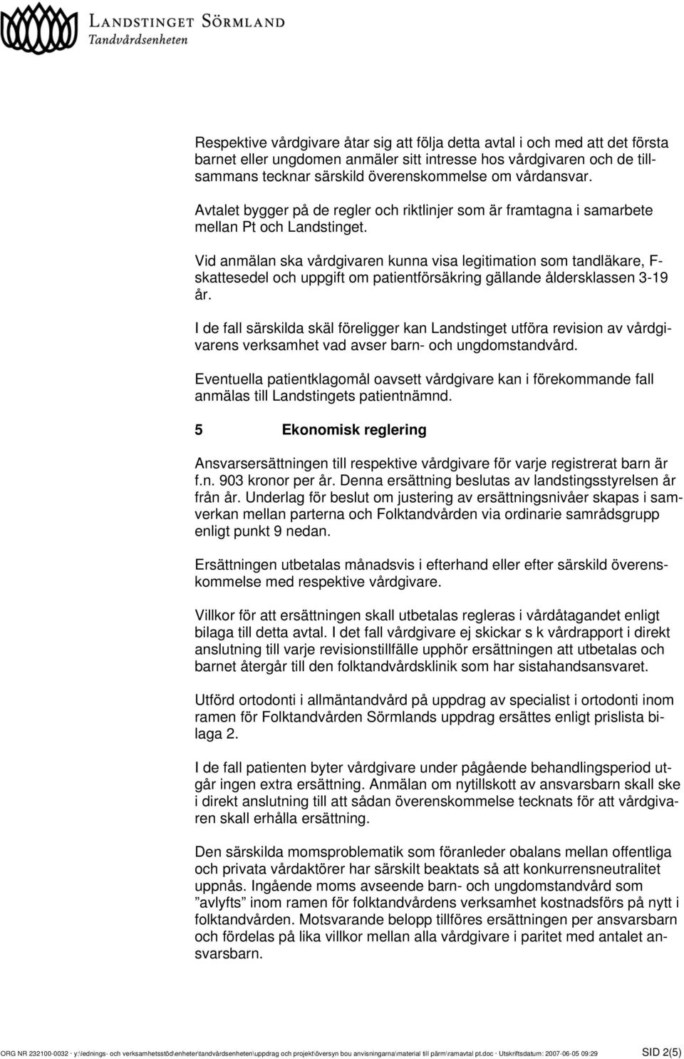 Vid anmälan ska vårdgivaren kunna visa legitimation som tandläkare, F- skattesedel och uppgift om patientförsäkring gällande åldersklassen 3-19 år.