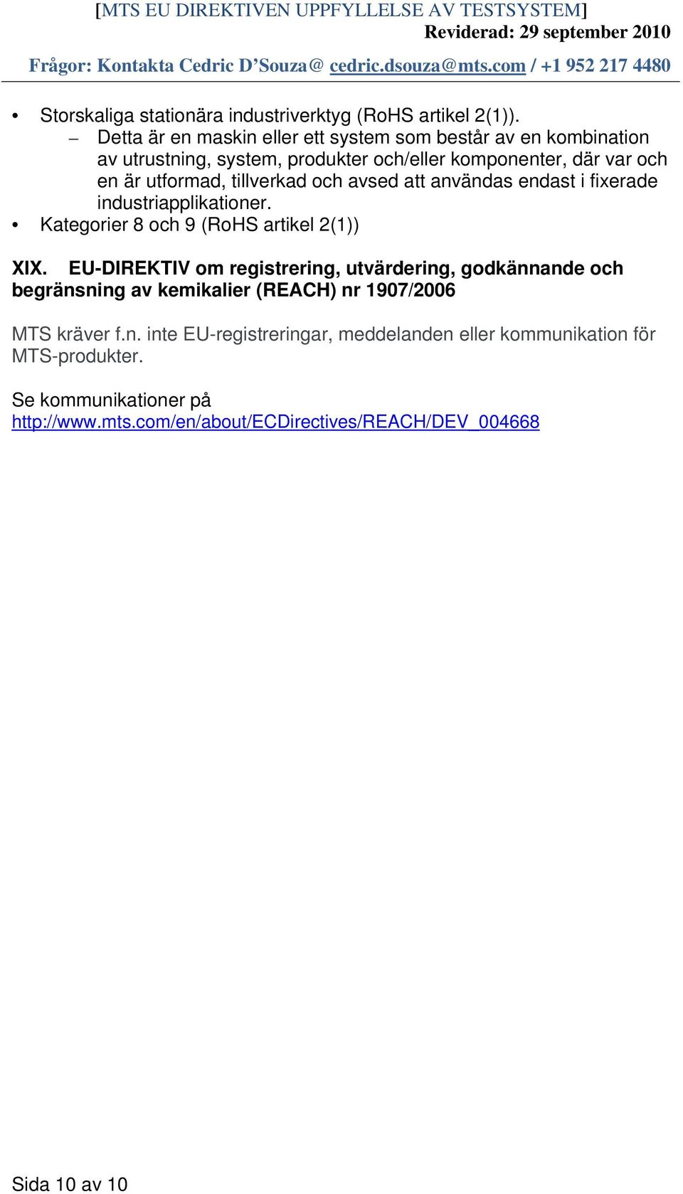 tillverkad och avsed att användas endast i fixerade industriapplikationer. Kategorier 8 och 9 (RoHS artikel 2(1)) XIX.