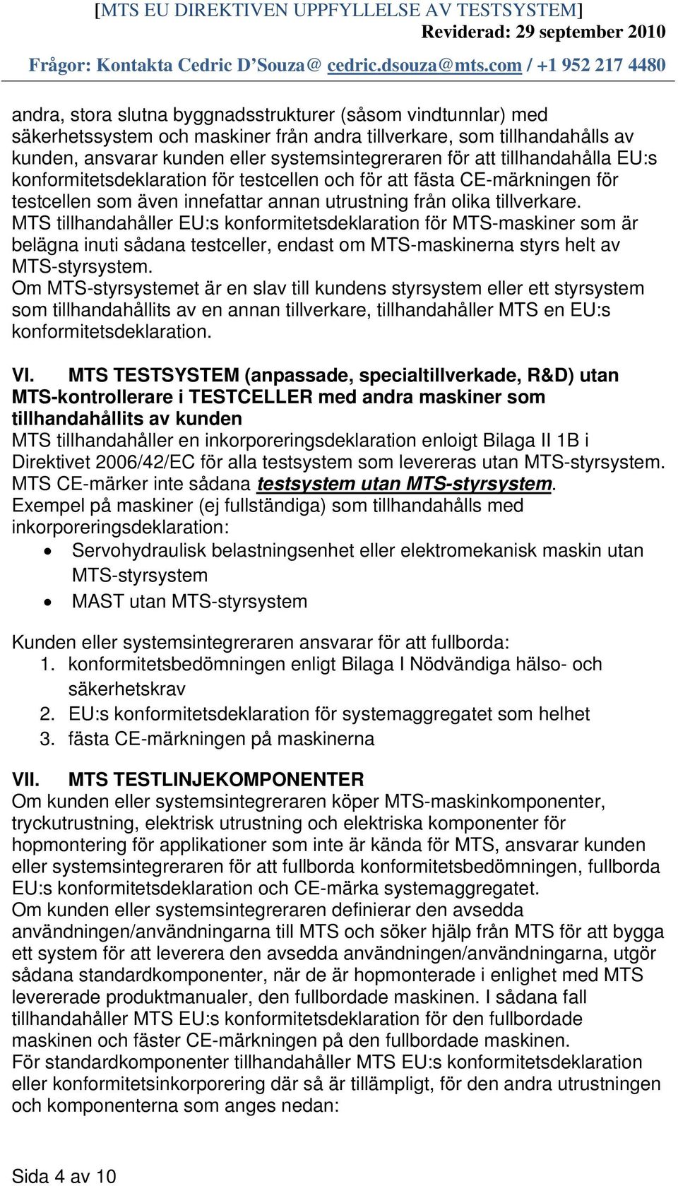 MTS tillhandahåller EU:s konformitetsdeklaration för MTS-maskiner som är belägna inuti sådana testceller, endast om MTS-maskinerna styrs helt av MTS-styrsystem.
