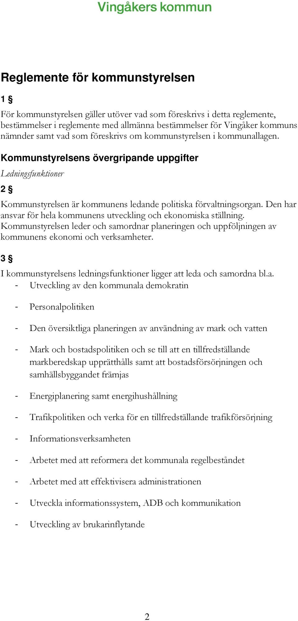 Den har ansvar för hela kommunens utveckling och ekonomiska ställning. Kommunstyrelsen leder och samordnar planeringen och uppföljningen av kommunens ekonomi och verksamheter.