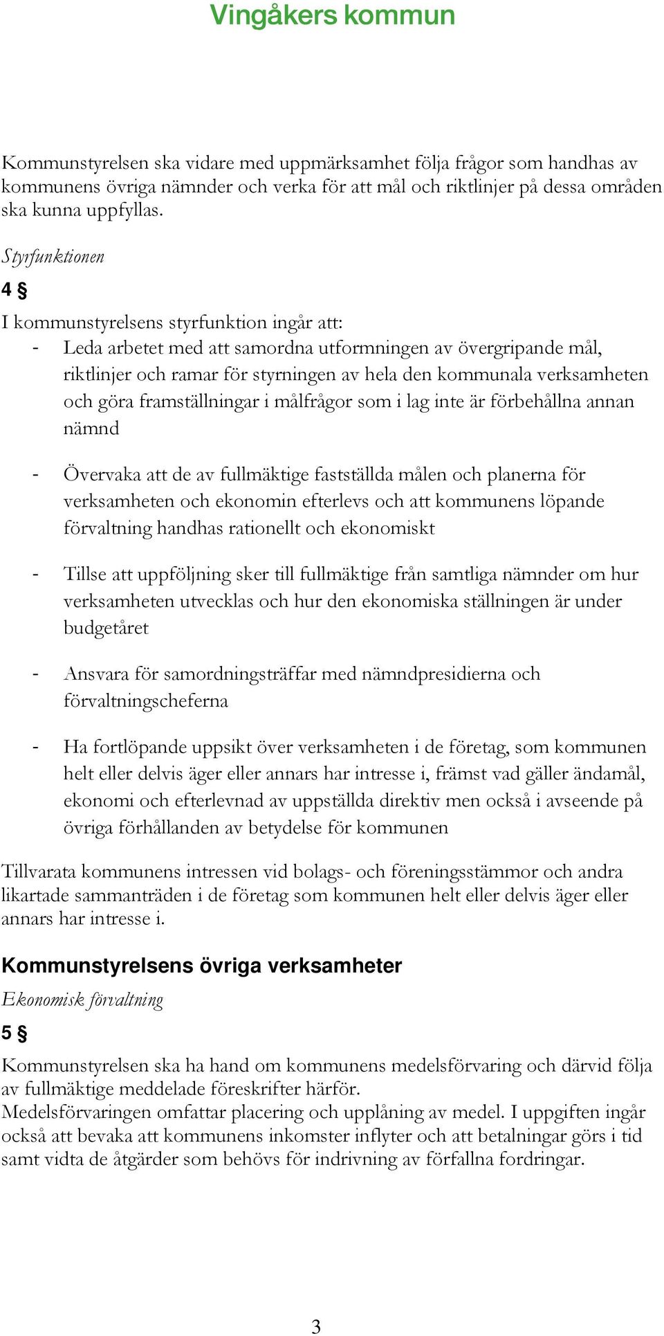 göra framställningar i målfrågor som i lag inte är förbehållna annan nämnd Övervaka att de av fullmäktige fastställda målen och planerna för verksamheten och ekonomin efterlevs och att kommunens