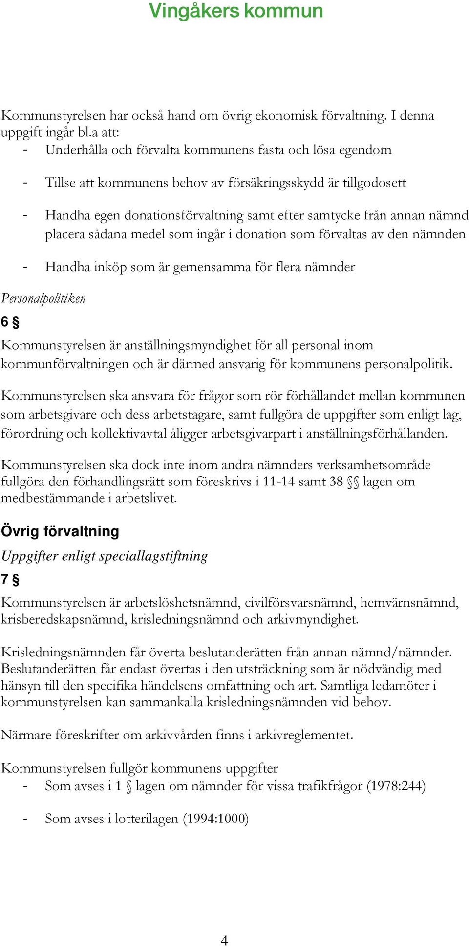 placera sådana medel som ingår i donation som förvaltas av den nämnden Handha inköp som är gemensamma för flera nämnder Personalpolitiken 6 Kommunstyrelsen är anställningsmyndighet för all personal