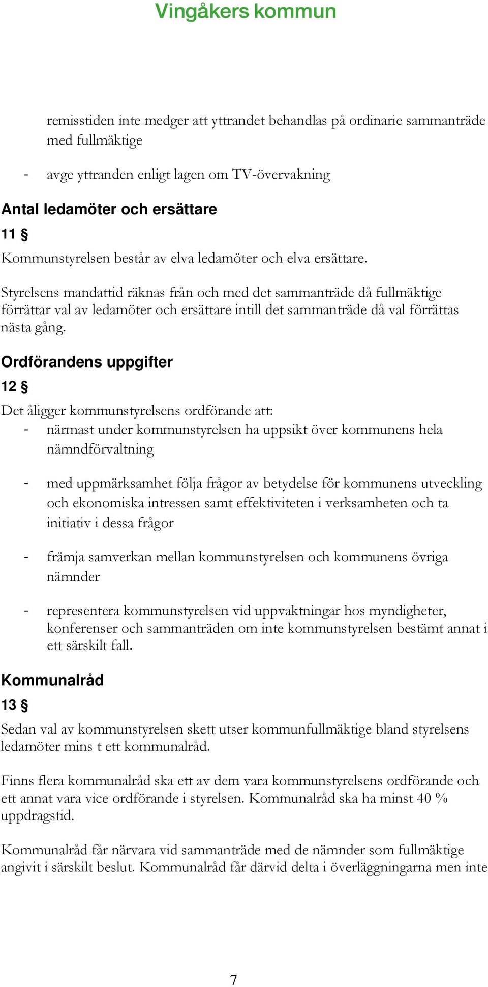 Ordförandens uppgifter 12 Det åligger kommunstyrelsens ordförande att: närmast under kommunstyrelsen ha uppsikt över kommunens hela nämndförvaltning med uppmärksamhet följa frågor av betydelse för