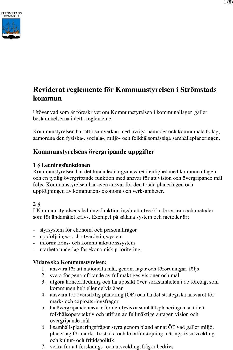 Kommunstyrelsens övergripande uppgifter 1 Ledningsfunktionen Kommunstyrelsen har det totala ledningsansvaret i enlighet med kommunallagen och en tydlig övergripande funktion med ansvar för att vision