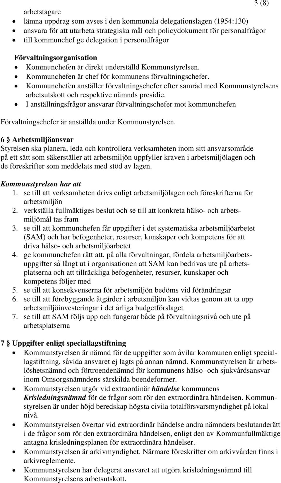 Kommunchefen anställer förvaltningschefer efter samråd med Kommunstyrelsens arbetsutskott och respektive nämnds presidie.