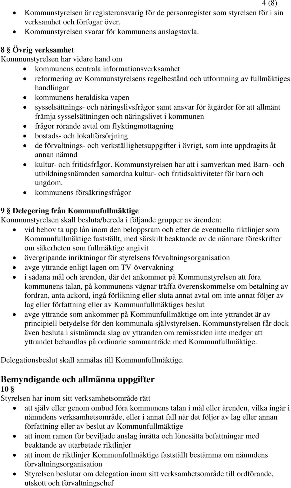 heraldiska vapen sysselsättnings- och näringslivsfrågor samt ansvar för åtgärder för att allmänt främja sysselsättningen och näringslivet i kommunen frågor rörande avtal om flyktingmottagning