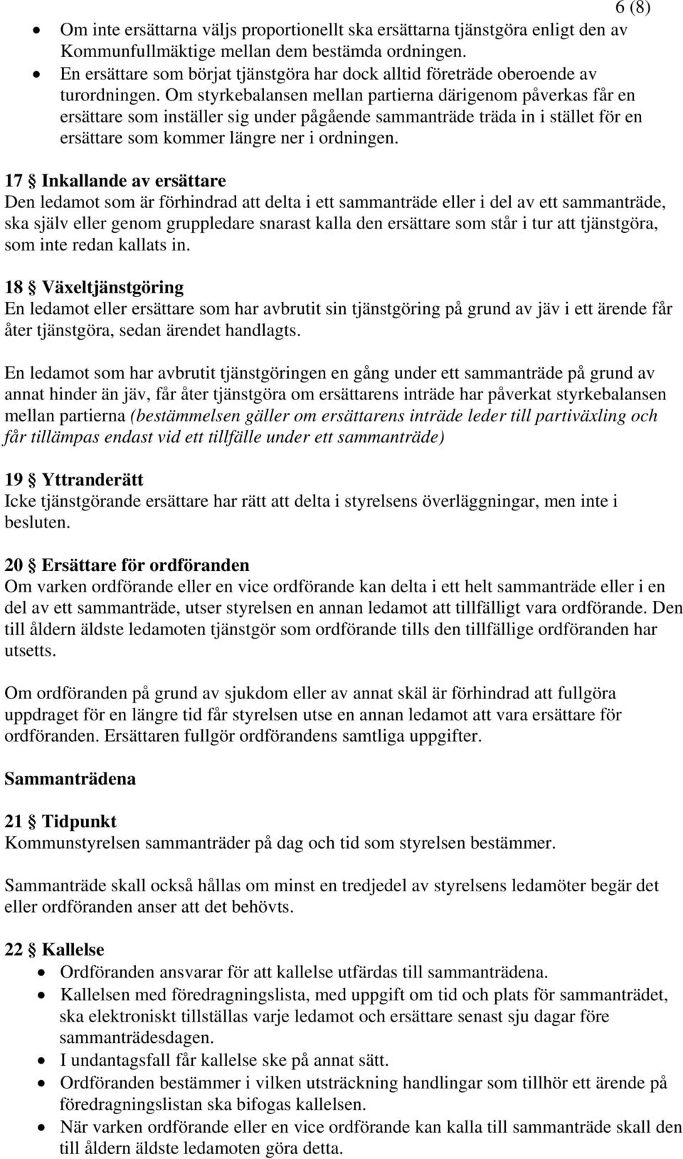 Om styrkebalansen mellan partierna därigenom påverkas får en ersättare som inställer sig under pågående sammanträde träda in i stället för en ersättare som kommer längre ner i ordningen.