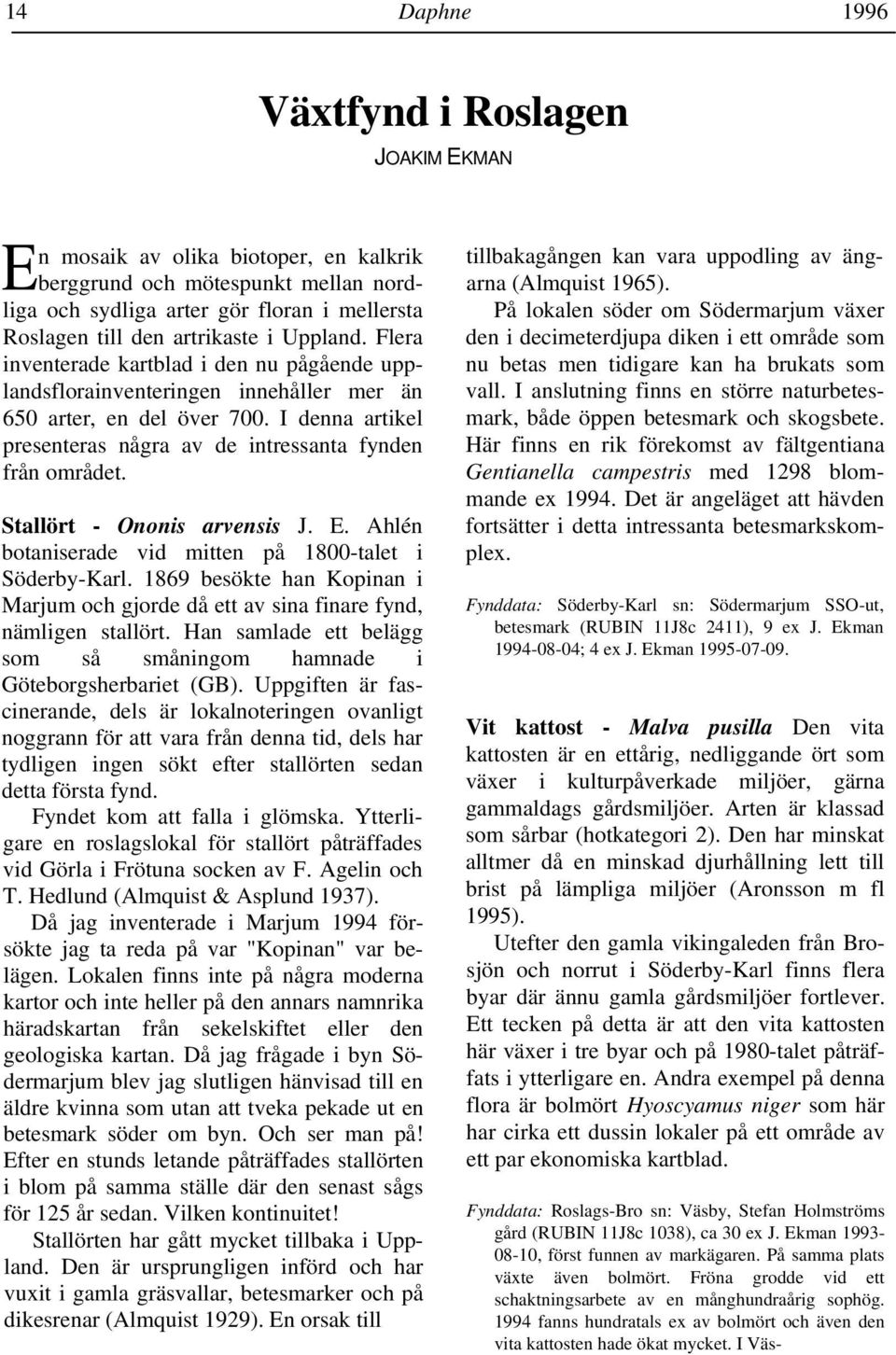 I denna artikel presenteras några av de intressanta fynden från området. Stallört - Ononis arvensis J. E. Ahlén botaniserade vid mitten på 1800-talet i Söderby-Karl.