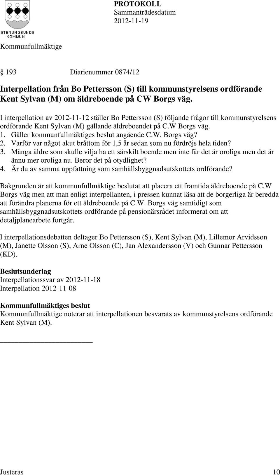 Gäller kommunfullmäktiges beslut angående C.W. Borgs väg? 2. Varför var något akut bråttom för 1,5 år sedan som nu fördröjs hela tiden? 3.