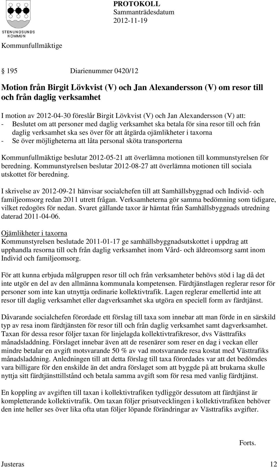 låta personal sköta transporterna beslutar 2012-05-21 att överlämna motionen till kommunstyrelsen för beredning.