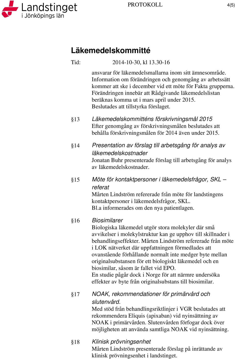 13 ns förskrivningsmål 2015 Efter genomgång av förskrivningsmålen beslutades att behålla förskrivningsmålen för 2014 även under 2015.