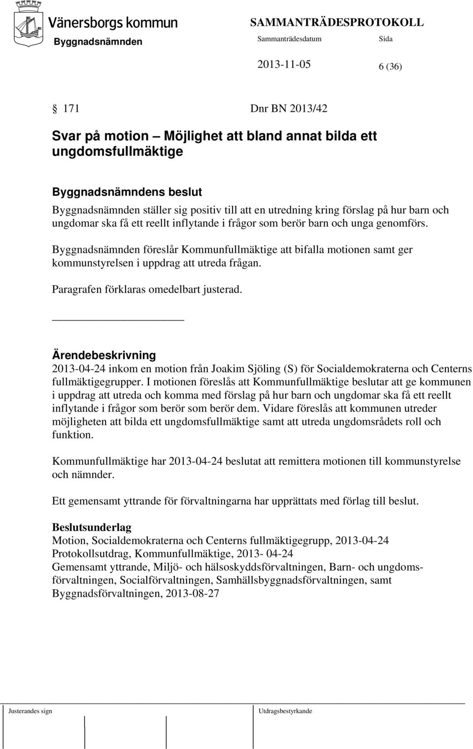 Paragrafen förklaras omedelbart justerad. Ärendebeskrivning 2013-04-24 inkom en motion från Joakim Sjöling (S) för Socialdemokraterna och Centerns fullmäktigegrupper.