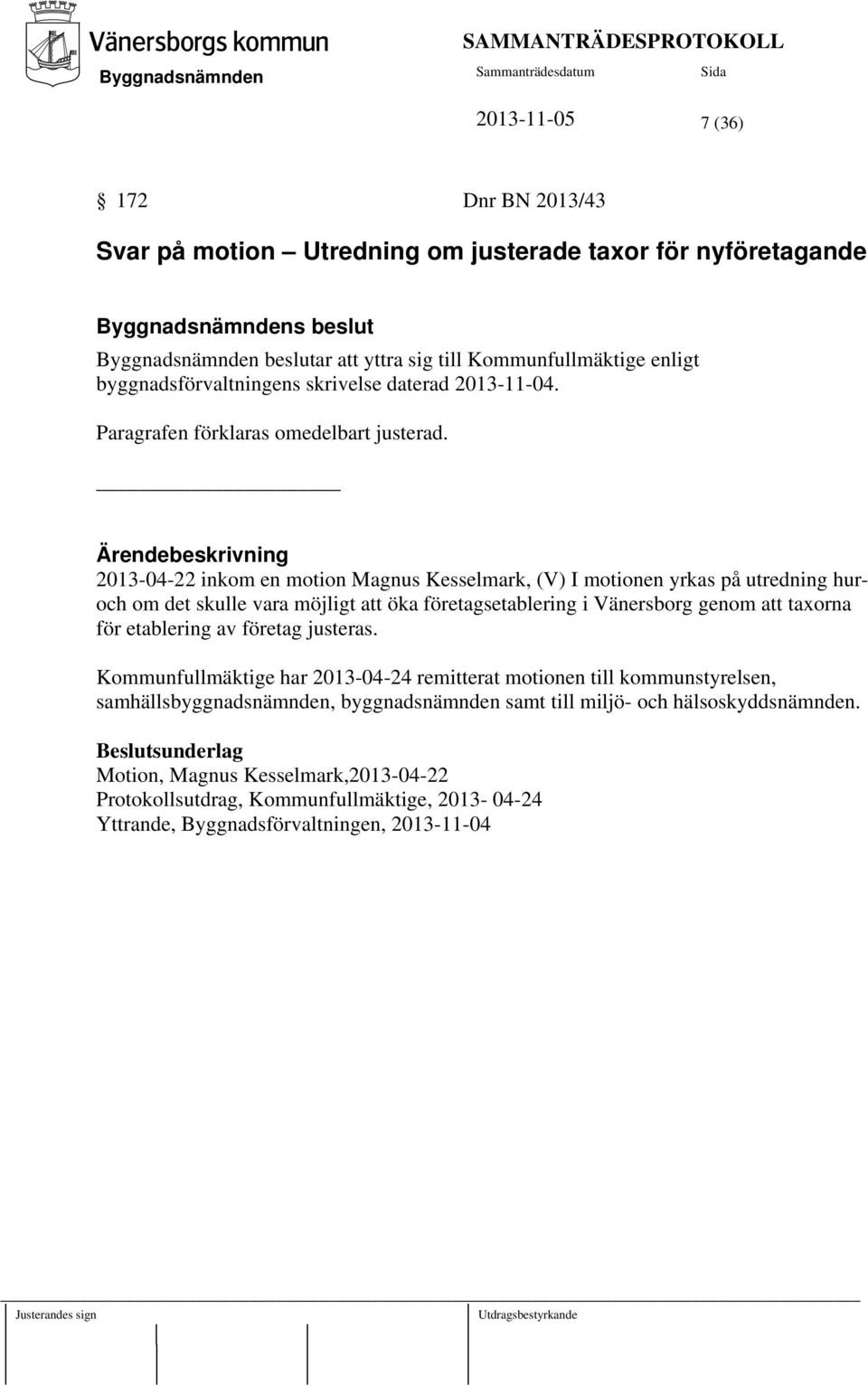 Ärendebeskrivning 2013-04-22 inkom en motion Magnus Kesselmark, (V) I motionen yrkas på utredning huroch om det skulle vara möjligt att öka företagsetablering i Vänersborg genom att taxorna för