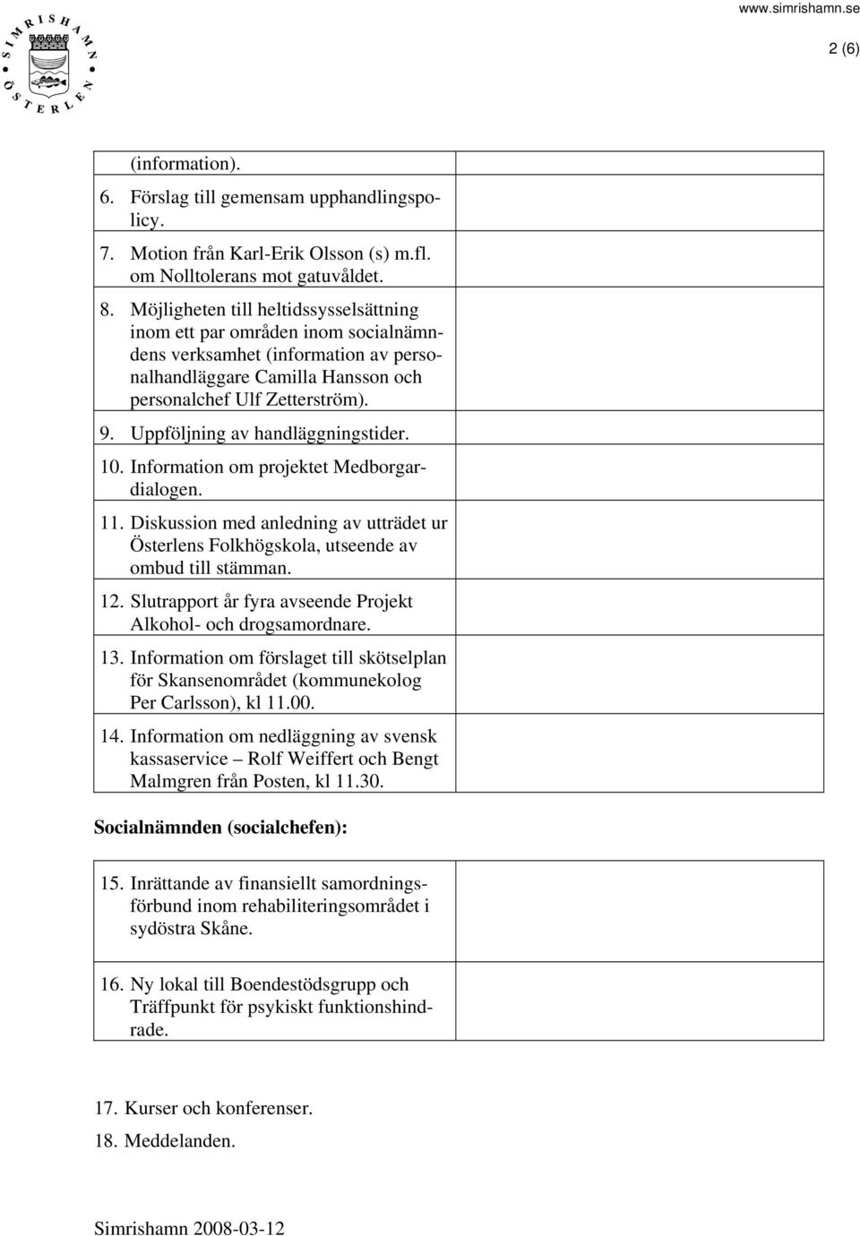 Uppföljning av handläggningstider. 10. Information om projektet Medborgardialogen. 11. Diskussion med anledning av utträdet ur Österlens Folkhögskola, utseende av ombud till stämman. 12.