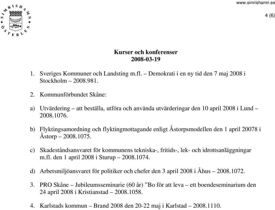 c) Skadeståndsansvaret för kommunens tekniska-, fritids-, lek- och idrottsanläggningar m.fl. den 1 april 2008 i Sturup 2008.1074.