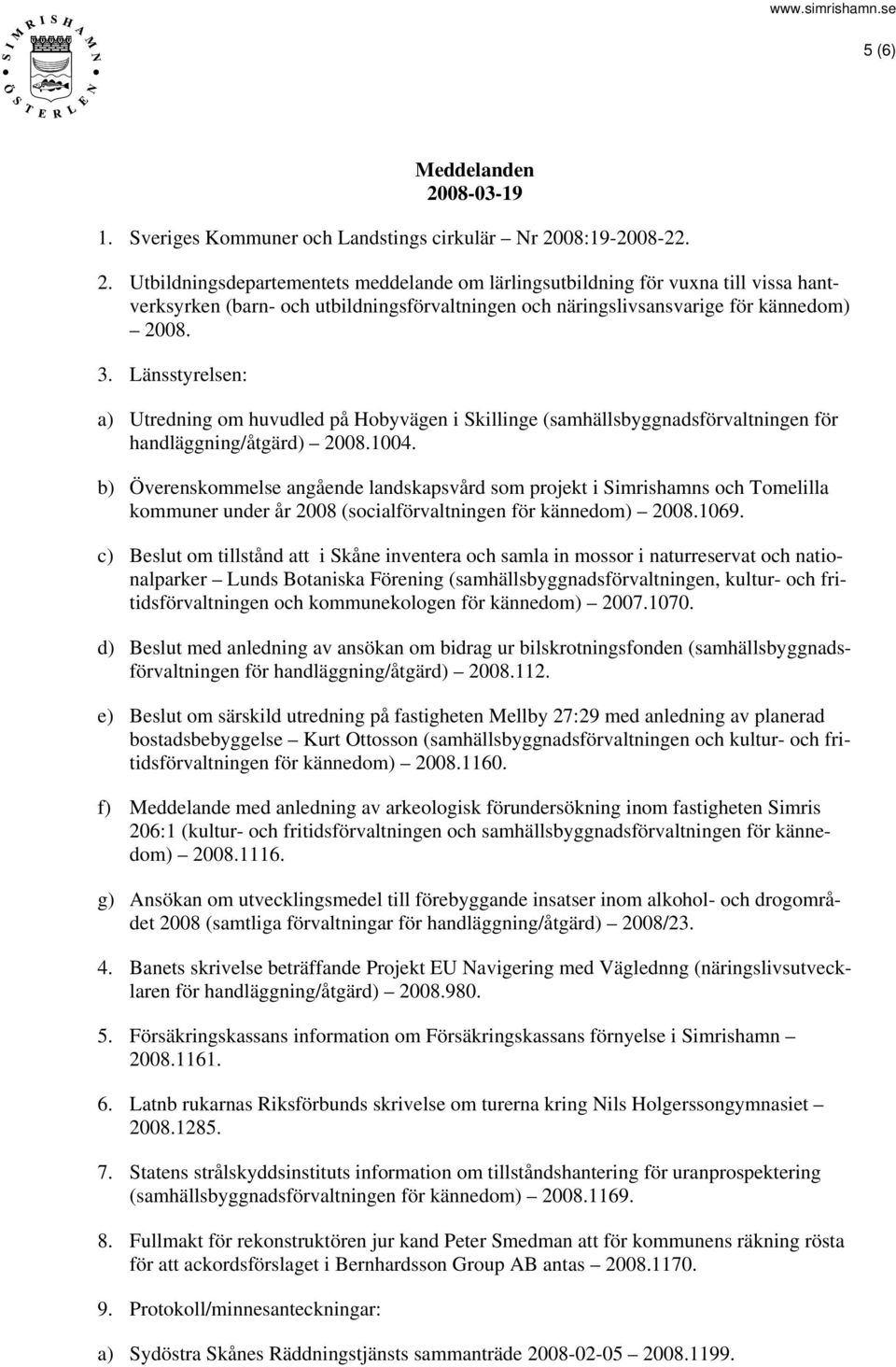 b) Överenskommelse angående landskapsvård som projekt i Simrishamns och Tomelilla kommuner under år 2008 (socialförvaltningen för kännedom) 2008.1069.