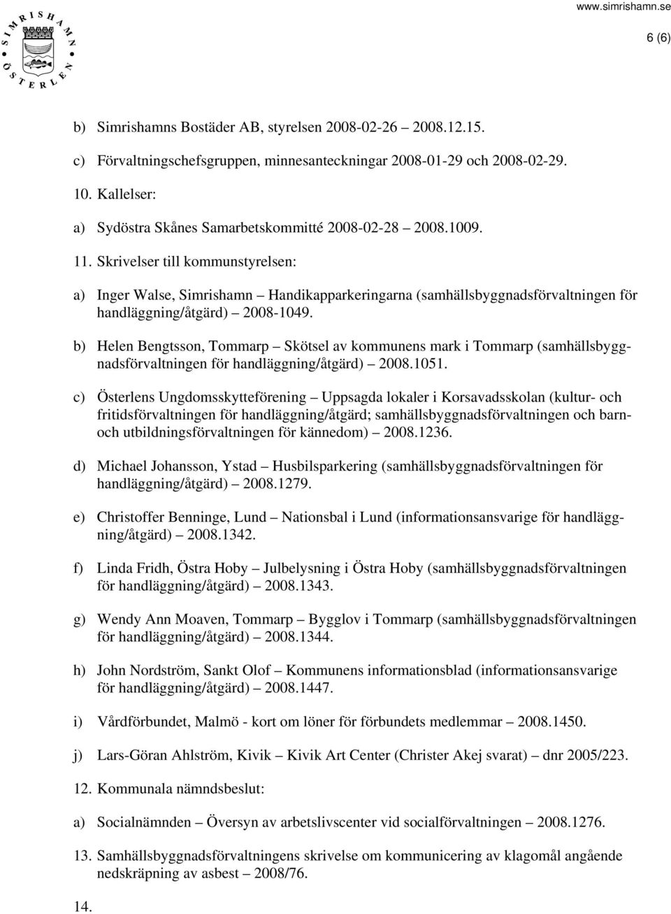 Skrivelser till kommunstyrelsen: a) Inger Walse, Simrishamn Handikapparkeringarna (samhällsbyggnadsförvaltningen för handläggning/åtgärd) 2008-1049.