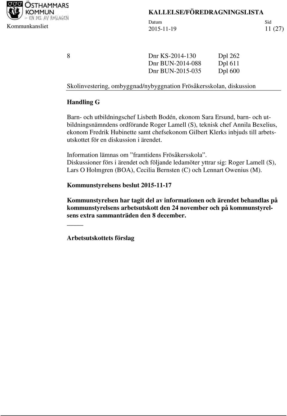 Fredrik Hubinette samt chefsekonom Gilbert Klerks inbjuds till arbetsutskottet för en diskussion i ärendet. Information lämnas om framtidens Frösåkersskola.