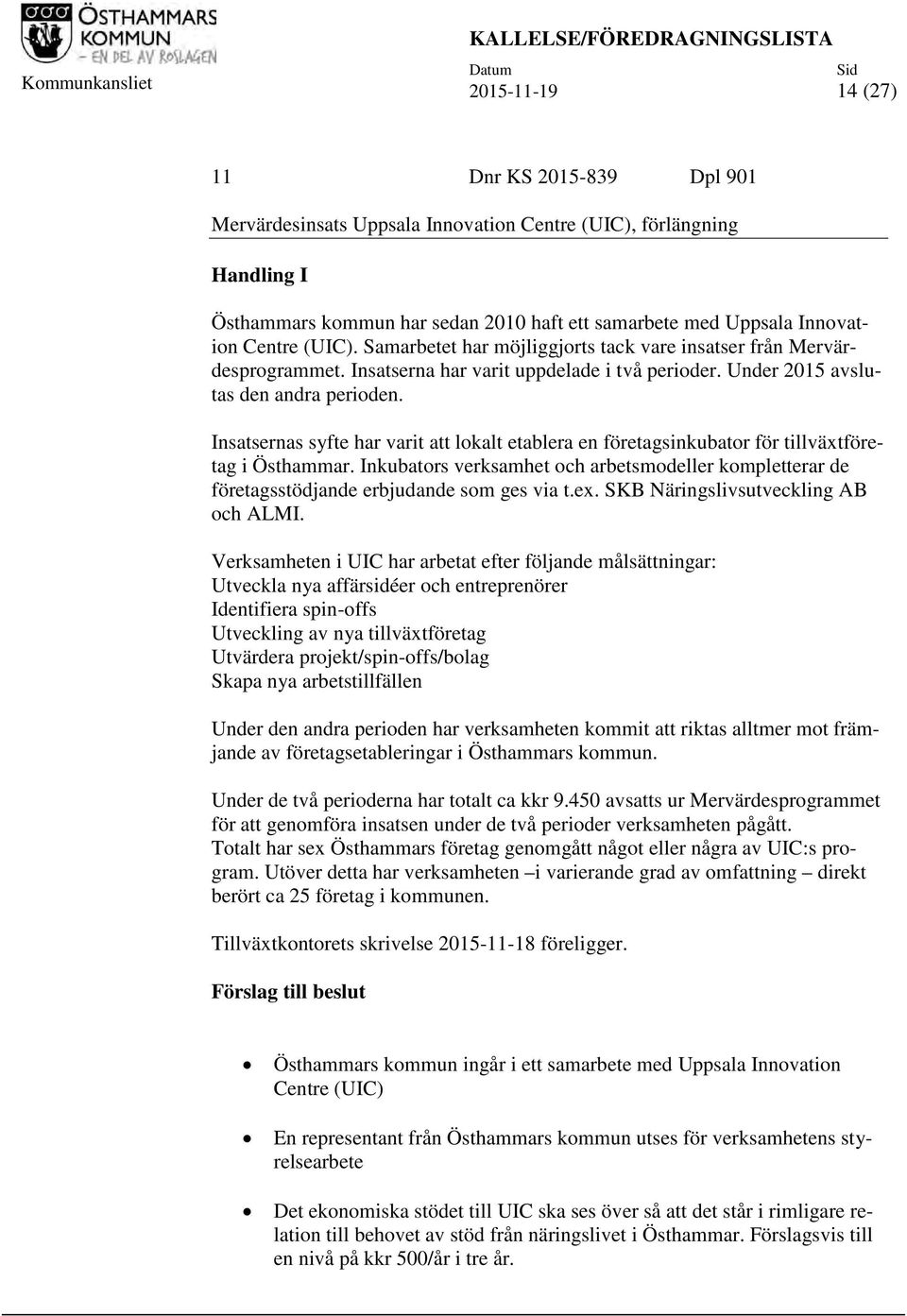 Under 2015 avslutas den andra perioden. Insatsernas syfte har varit att lokalt etablera en företagsinkubator för tillväxtföretag i Östhammar.