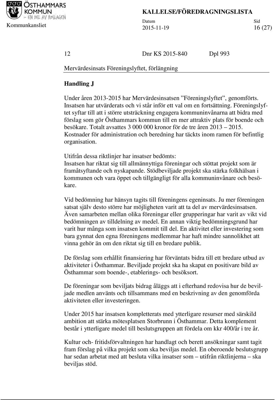 Föreningslyftet syftar till att i större utsträckning engagera kommuninvånarna att bidra med förslag som gör Östhammars kommun till en mer attraktiv plats för boende och besökare.