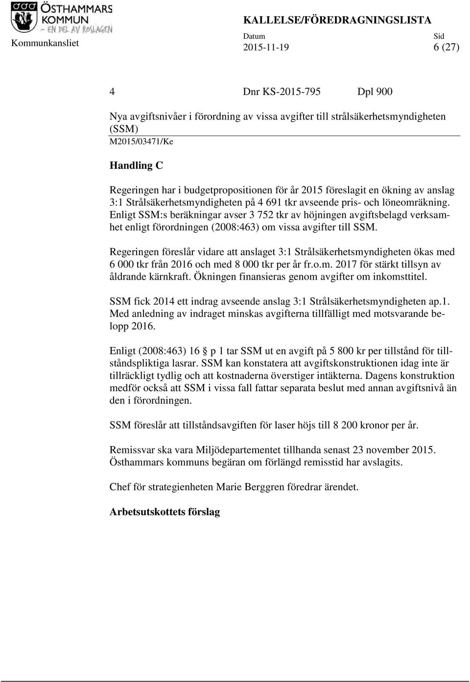 Enligt SSM:s beräkningar avser 3 752 tkr av höjningen avgiftsbelagd verksamhet enligt förordningen (2008:463) om vissa avgifter till SSM.