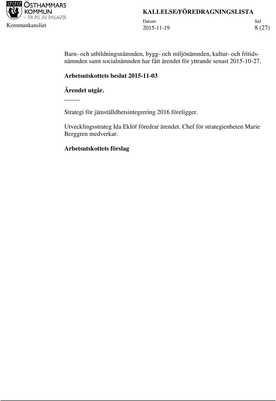Arbetsutskottets beslut 2015-11-03 Ärendet utgår. Strategi för jämställdhetsintegrering 2016 föreligger.