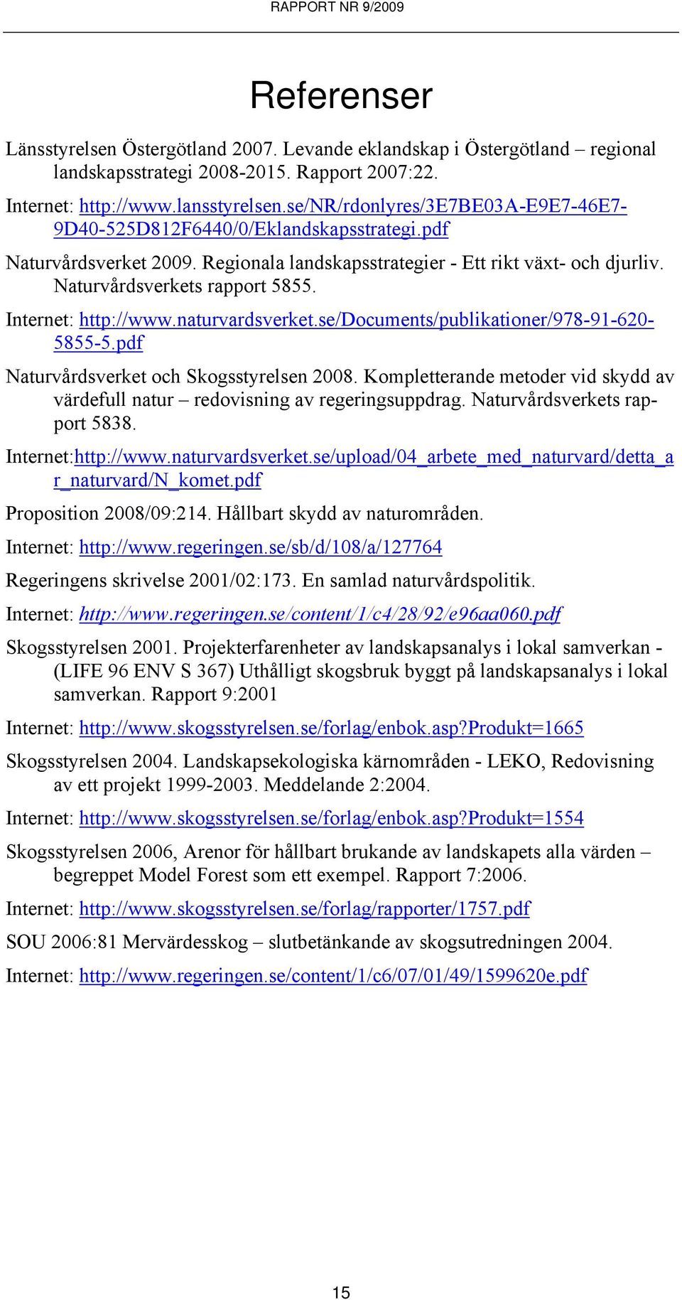 Internet: http://www.naturvardsverket.se/documents/publikationer/978-91-620-5855-5.pdf Naturvårdsverket och Skogsstyrelsen 2008.