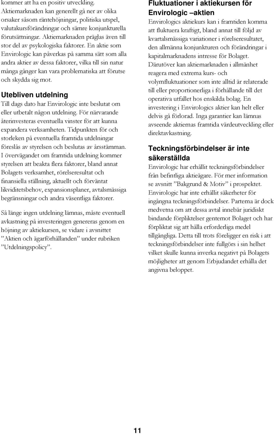En aktie som Envirologic kan påverkas på samma sätt som alla andra aktier av dessa faktorer, vilka till sin natur många gånger kan vara problematiska att förutse och skydda sig mot.