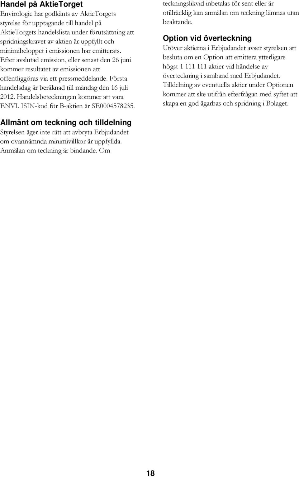Första handelsdag är beräknad till måndag den 16 juli 2012. Handelsbeteckningen kommer att vara ENVI. ISIN-kod för B-aktien är SE0004578235.
