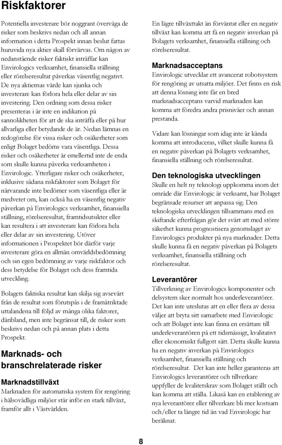 De nya aktiernas värde kan sjunka och investerare kan förlora hela eller delar av sin investering.