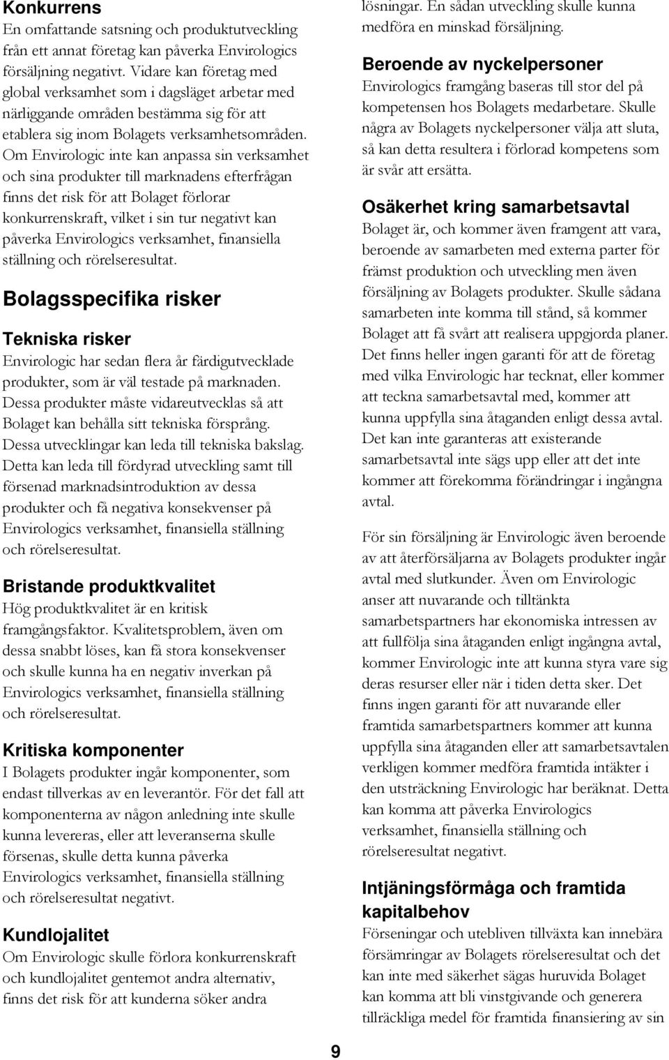 Om Envirologic inte kan anpassa sin verksamhet och sina produkter till marknadens efterfrågan finns det risk för att Bolaget förlorar konkurrenskraft, vilket i sin tur negativt kan påverka