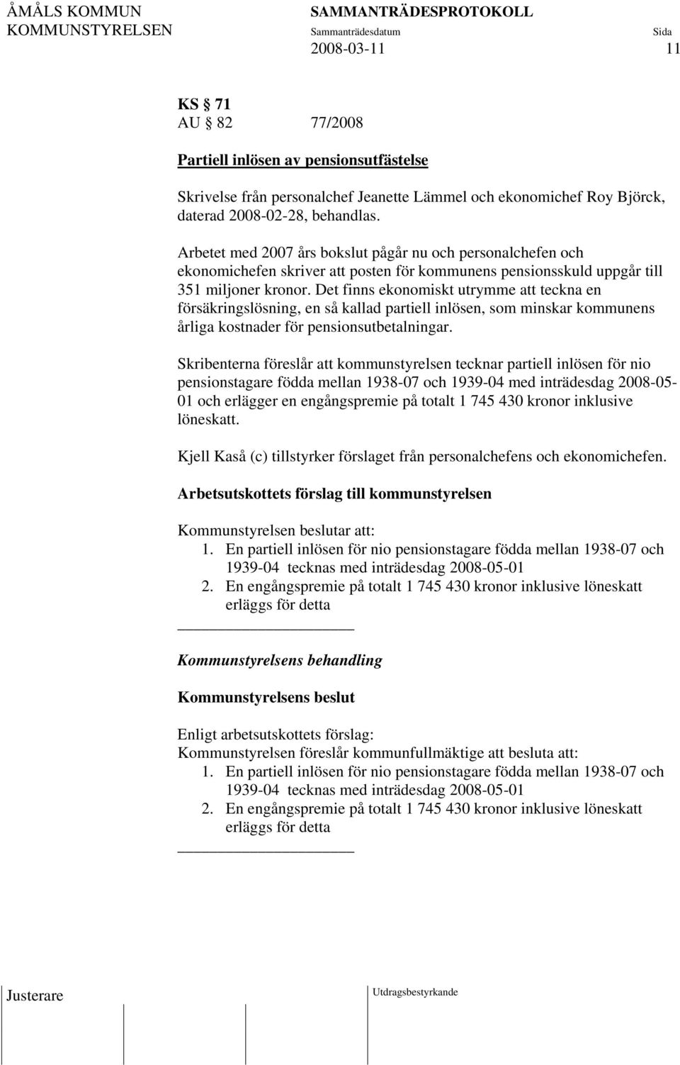 Det finns ekonomiskt utrymme att teckna en försäkringslösning, en så kallad partiell inlösen, som minskar kommunens årliga kostnader för pensionsutbetalningar.