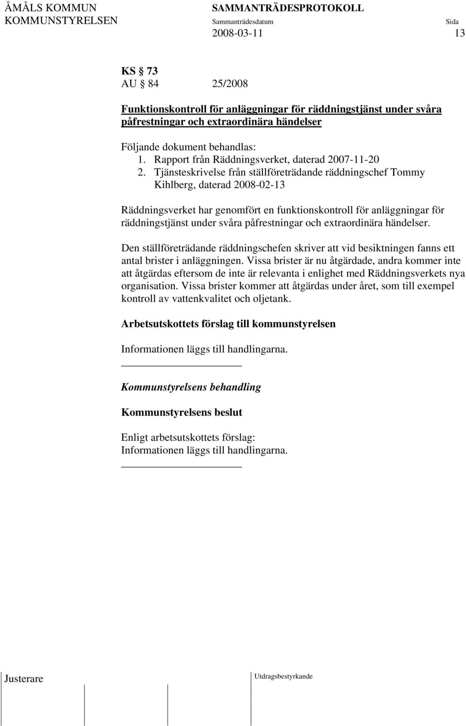 Tjänsteskrivelse från ställföreträdande räddningschef Tommy Kihlberg, daterad 2008-02-13 Räddningsverket har genomfört en funktionskontroll för anläggningar för räddningstjänst under svåra