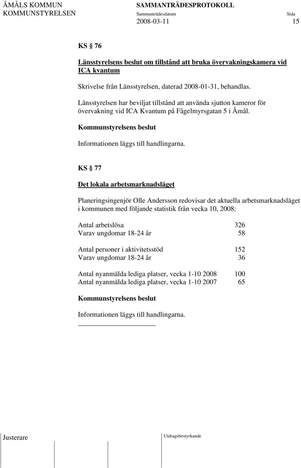 KS 77 Det lokala arbetsmarknadsläget Planeringsingenjör Olle Andersson redovisar det aktuella arbetsmarknadsläget i kommunen med följande statistik från vecka 10,